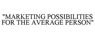 "MARKETING POSSIBILITIES FOR THE AVERAGE PERSON"