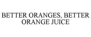 BETTER ORANGES, BETTER ORANGE JUICE