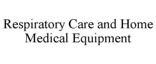 RESPIRATORY CARE AND HOME MEDICAL EQUIPMENT