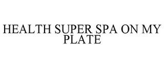 HEALTH SUPER SPA ON MY PLATE