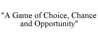 "A GAME OF CHOICE, CHANCE AND OPPORTUNITY"