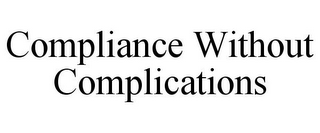 COMPLIANCE WITHOUT COMPLICATIONS