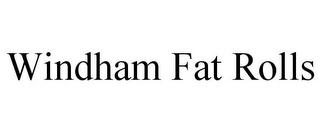 WINDHAM FAT ROLLS