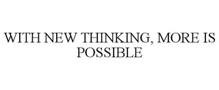 WITH NEW THINKING, MORE IS POSSIBLE