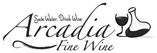 SAVE WATER. DRINK WINE. ARCADIA FINE WINE