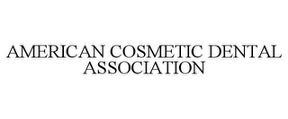 AMERICAN COSMETIC DENTAL ASSOCIATION