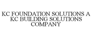 KC FOUNDATION SOLUTIONS A KC BUILDING SOLUTIONS COMPANY
