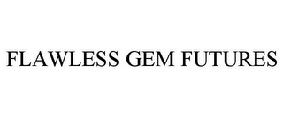 FLAWLESS GEM FUTURES