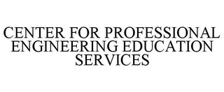 CENTER FOR PROFESSIONAL ENGINEERING EDUCATION SERVICES