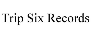 TRIP SIX RECORDS