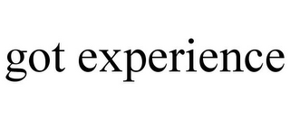 GOT EXPERIENCE