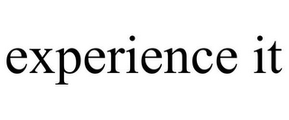 EXPERIENCE IT