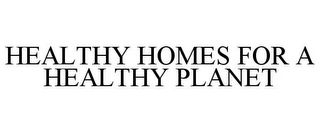 HEALTHY HOMES FOR A HEALTHY PLANET