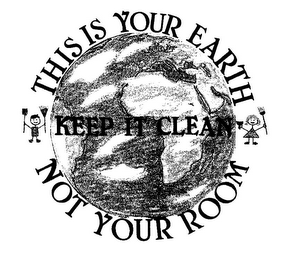 THIS IS YOUR EARTH NOT YOUR ROOM KEEP IT CLEAN