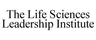 THE LIFE SCIENCES LEADERSHIP INSTITUTE