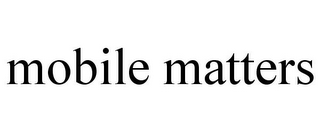 MOBILE MATTERS