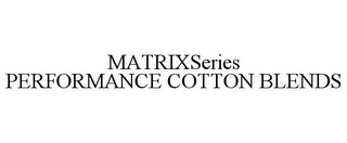 MATRIXSERIES PERFORMANCE COTTON BLENDS