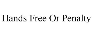 HANDS FREE OR PENALTY