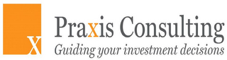 X PRAXIS CONSULTING GUIDING YOUR INVESTMENT DECISIONS