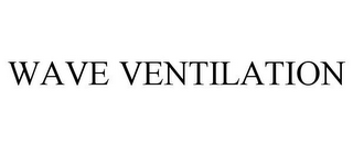 WAVE VENTILATION