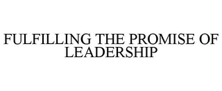 FULFILLING THE PROMISE OF LEADERSHIP