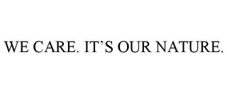 WE CARE. IT'S OUR NATURE.