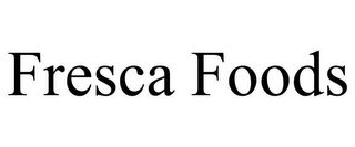 FRESCA FOODS