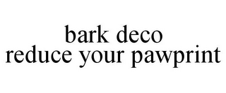 BARK DECO REDUCE YOUR PAWPRINT