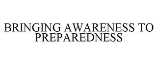 BRINGING AWARENESS TO PREPAREDNESS