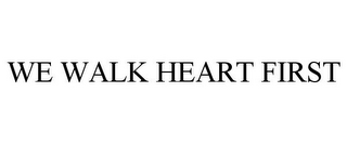 WE WALK HEART FIRST