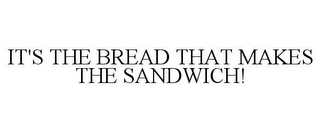 IT'S THE BREAD THAT MAKES THE SANDWICH!