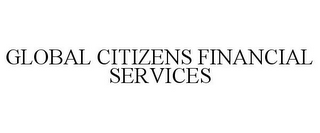 GLOBAL CITIZENS FINANCIAL SERVICES