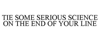 TIE SOME SERIOUS SCIENCE ON THE END OF YOUR LINE