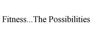 FITNESS...THE POSSIBILITIES