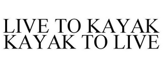 LIVE TO KAYAK KAYAK TO LIVE