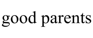 GOOD PARENTS