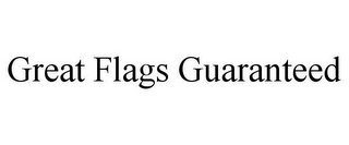 GREAT FLAGS GUARANTEED