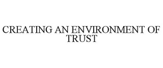 CREATING AN ENVIRONMENT OF TRUST