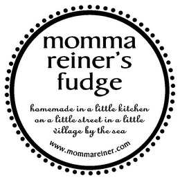 MOMMA REINER'S FUDGE HOMEMADE IN A LITTLE KITCHEN ON A LITTLE STREET IN A LITTLE VILLAGE BY THE SEA WWW.MOMMAREINER.COM