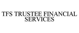 TFS TRUSTEE FINANCIAL SERVICES