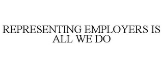 REPRESENTING EMPLOYERS IS ALL WE DO