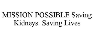 MISSION POSSIBLE SAVING KIDNEYS. SAVING LIVES