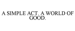 A SIMPLE ACT. A WORLD OF GOOD.