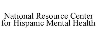 NATIONAL RESOURCE CENTER FOR HISPANIC MENTAL HEALTH