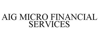 AIG MICRO FINANCIAL SERVICES