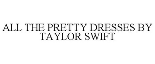 ALL THE PRETTY DRESSES BY TAYLOR SWIFT