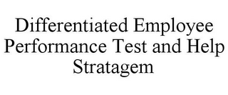 DIFFERENTIATED EMPLOYEE PERFORMANCE TEST AND HELP STRATAGEM