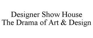 DESIGNER SHOW HOUSE THE DRAMA OF ART & DESIGN