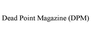 DEAD POINT MAGAZINE (DPM)