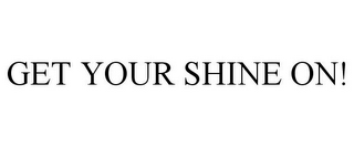 GET YOUR SHINE ON!